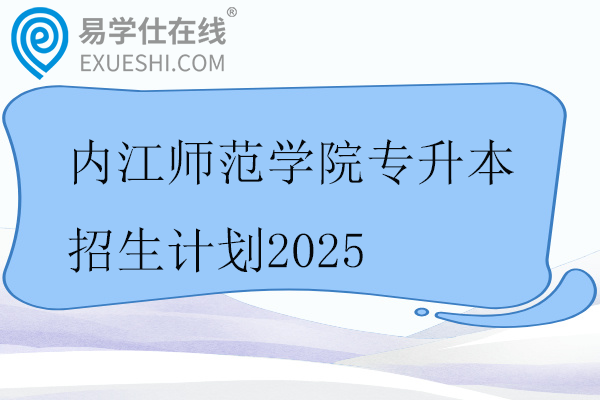 内江师范学院专升本招生计划2025