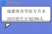 成都体育学院专升本2025招生计划200人