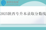 2025陕西专升本最低录取控制分数线公布