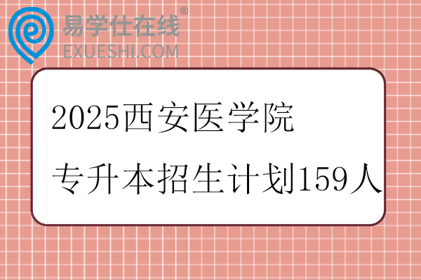 2025西安医学院专升本招生计划