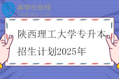 陕西理工大学专升本招生计划2025年