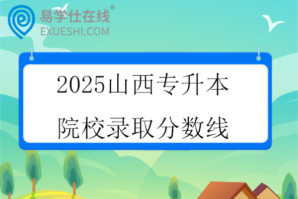2025山西专升本院校录取分数线