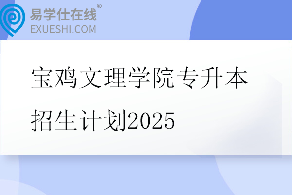 宝鸡文理学院专升本招生计划2025
