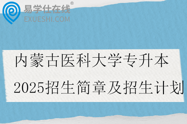 内蒙古医科大学专升本2025招生简章及招生计划