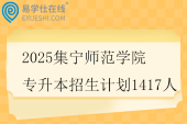 2025集宁师范学院专升本招生计划1417人