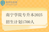 南宁学院专升本2025招生计划1700人