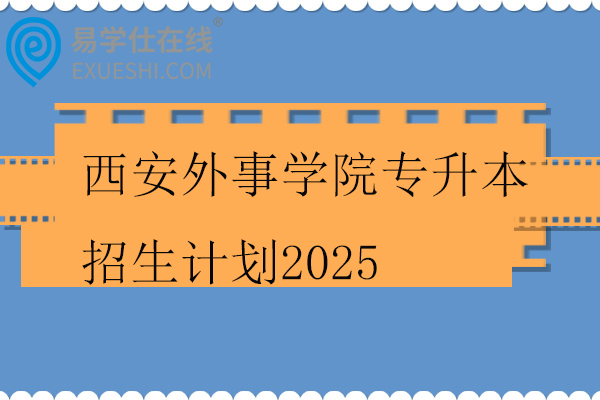 西安外事学院专升本招生计划2025