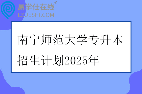 南宁师范大学专升本招生计划2025年