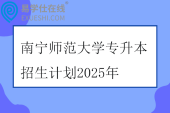 南宁师范大学专升本招生计划2025年