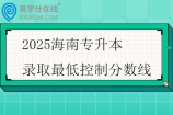 2025海南专升本录取最低控制分数线公布
