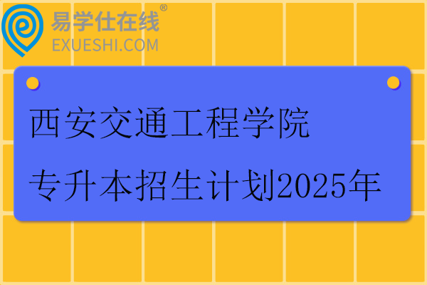 西安交通工程学院专升本招生计划2025年