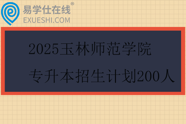 2025玉林师范学院专升本招生计划