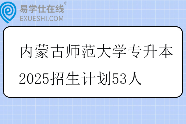 内蒙古师范大学专升本2025招生计划