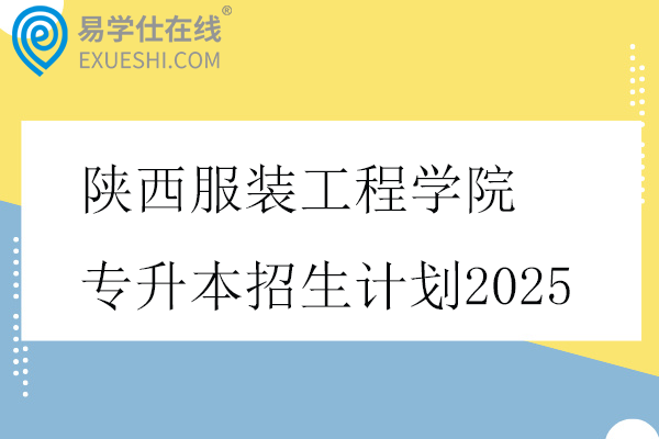陕西服装工程学院专升本招生计划2025