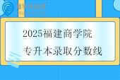 2025福建商学院专升本录取分数线