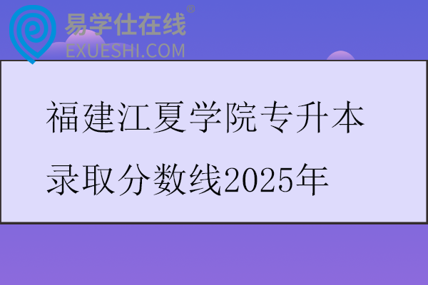 福建江夏学院专升本录取分数线2025年