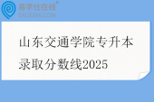 山东交通学院专升本录取分数线2025