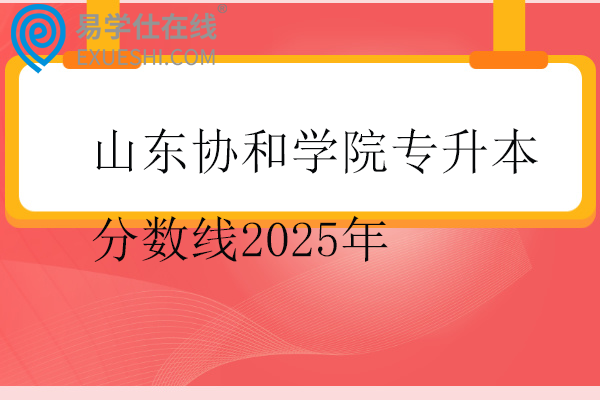 山东协和学院专升本分数线2025年