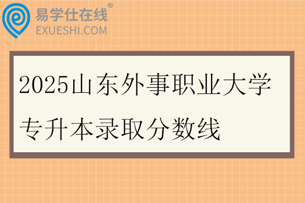 2025山东外事职业大学专升本录取分数线