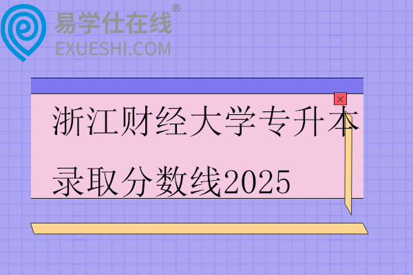 浙江财经大学专升本录取分数线2025