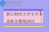浙江财经大学专升本录取分数线2025