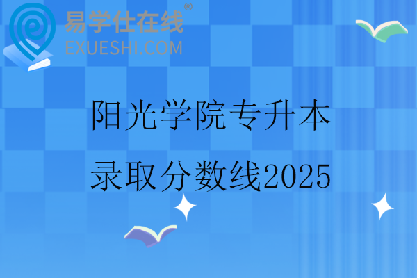 阳光学院专升本录取分数线2025