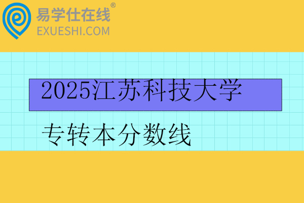 2025江苏科技大学（张家港校区）专转本分数线