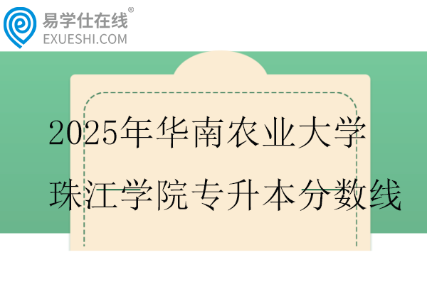 2025年华南农业大学珠江学院专升本分数线
