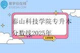 泰山科技学院专升本分数线2025年