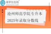 沧州师范学院专升本2025年录取分数线
