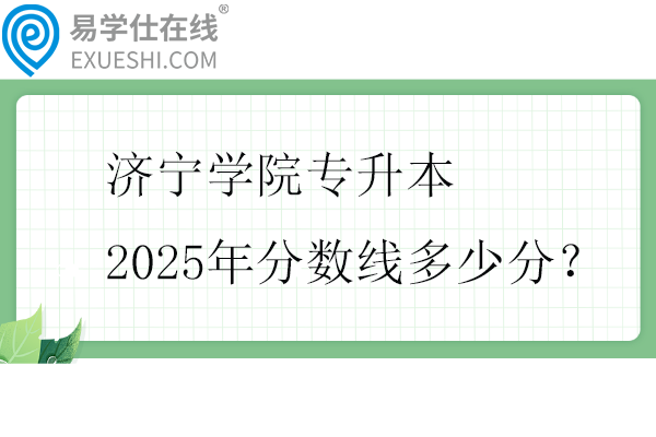 济宁学院专升本2025年分数线多少分？