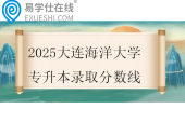 2025大连海洋大学专升本录取分数线