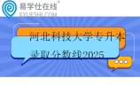 河北科技大学专升本录取分数线2025