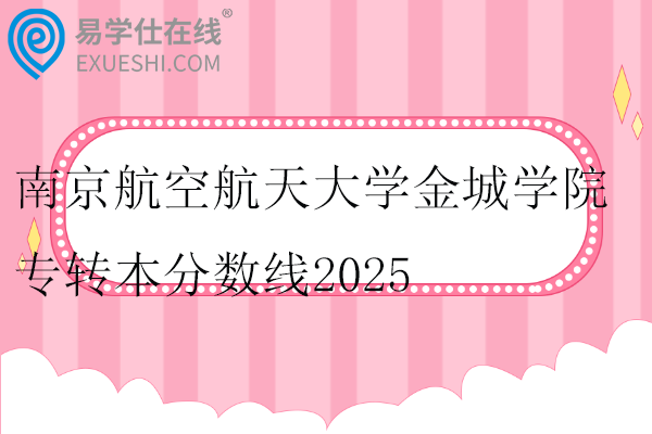 南京航空航天大学金城学院专转本分数线2025