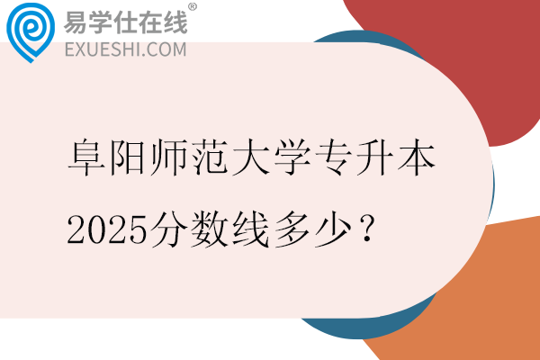 阜阳师范大学专升本2025分数线多少？