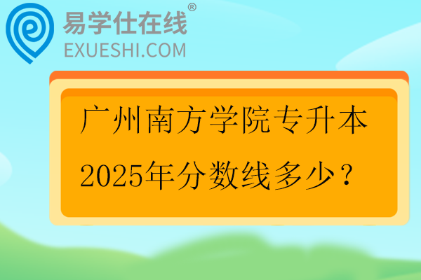 广州南方学院专升本2025年分数线多少？