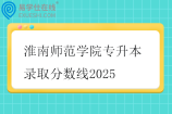 淮南师范学院专升本录取分数线2025