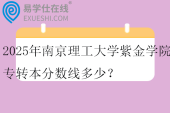 2025年南京理工大学紫金学院专转本分数线多少？