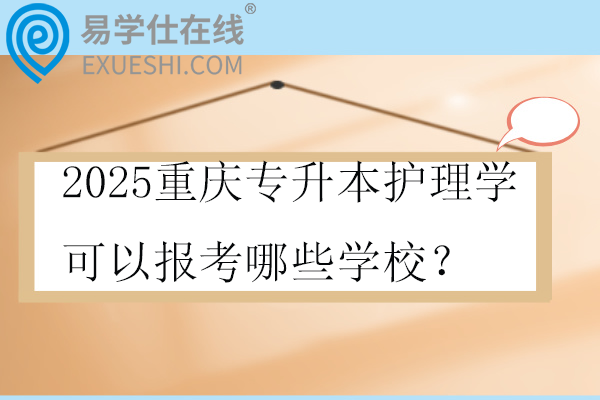 2025重庆专升本护理学可以报考哪些学校？