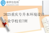 2025重庆专升本环境设计专业学校有7所