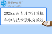 2025云南专升本计算机科学与技术录取分数线