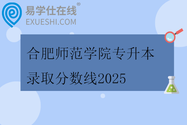 合肥师范学院专升本录取分数线2025