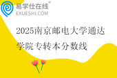 2025南京邮电大学通达学院专转本分数线