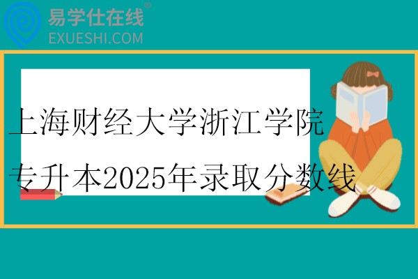 上海财经大学浙江学院专升本2025年录取分数线