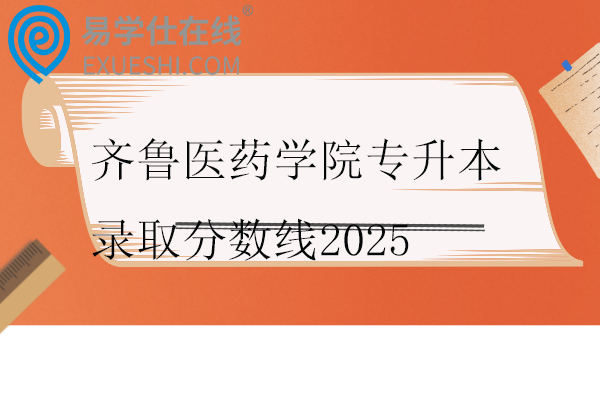 齐鲁医药学院专升本录取分数线2025