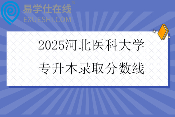2025河北医科大学专升本录取分数线