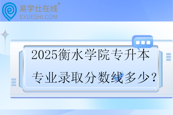 2025衡水学院专升本专业录取分数线多少？