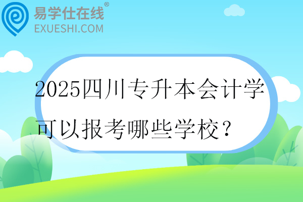 2025四川专升本会计学可以报考哪些学校？