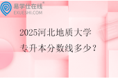 2025河北地质大学专升本分数线多少？