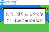 河北石油职业技术大学专升本2025录取分数线